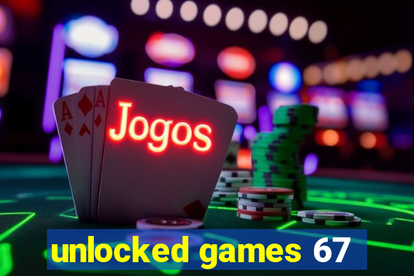 unlocked games 67